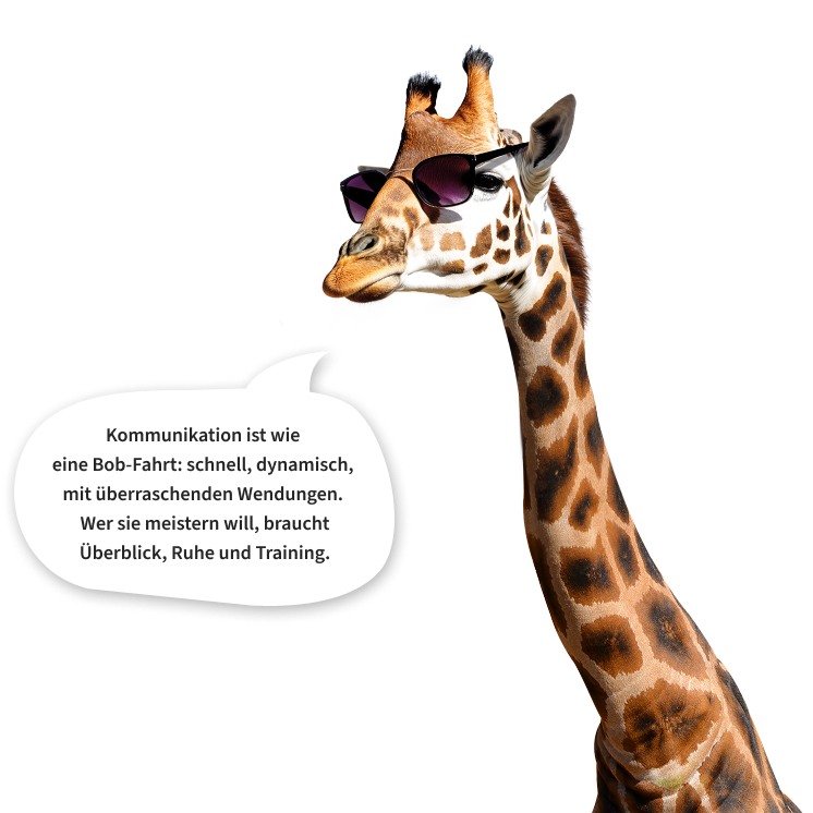 Die Giraffe sagt: Kommunikation ist wie eine Bob-Fahrt: schnell, dynamisch, mit überraschenden Wendungen. Wer sie meistern will, braucht Überblick, Ruhe und Training.
